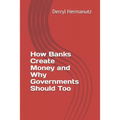 How Banks Create Money and Why Governments Should Too