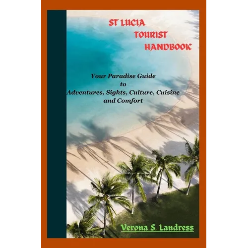 St Lucia Tourist Handbook: Your Paradise Guide to Adventures, Sights, Culture, Cuisine, and Comfort
