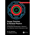 Gauge Theories in Particle Physics, 40th Anniversary Edition: A Practical Introduction, Volume 1: From Relativistic Quantum Mechanics to QED, Fifth Ed