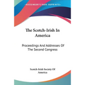 The Scotch-Irish In America: Proceedings And Addresses Of The Second Congress