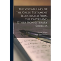 The Vocabulary of the Greek Testament Illustrated From the Papyri and Other Non-literary Sources