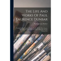 The Life And Works Of Paul Laurence Dunbar: Containing His Complete Poetical Works, His Best Short Stories, Numerous Anecdotes And A Complete Biograph