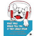 What Dogs Would Tell You If They Could Speak: A Coloring Book for Rest & Relaxation (Adult)