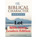 Lot (Bible Study Leaders Edition): Biblical Characters Series