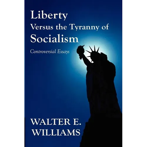 Liberty Versus the Tyranny of Socialism: Controversial Essays