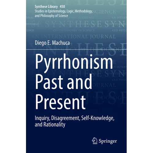 Pyrrhonism Past and Present: Inquiry, Disagreement, Self-Knowledge, and Rationality