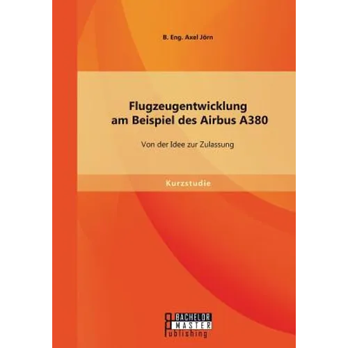 Flugzeugentwicklung am Beispiel des Airbus A380: Von der Idee zur Zulassung