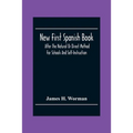 New First Spanish Book, After The Natural Or Direct Method For Schools And Self-Instruction