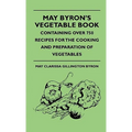 May Byron's Vegetable Book - Containing Over 750 Recipes For The Cooking And Preparation Of Vegetables