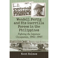 Wendell Fertig and His Guerrilla Forces in the Philippines: Fighting the Japanese Occupation, 1942-1945