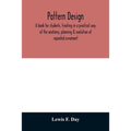 Pattern design; a book for students, treating in a practical way of the anatomy, planning & evolution of repeated ornament