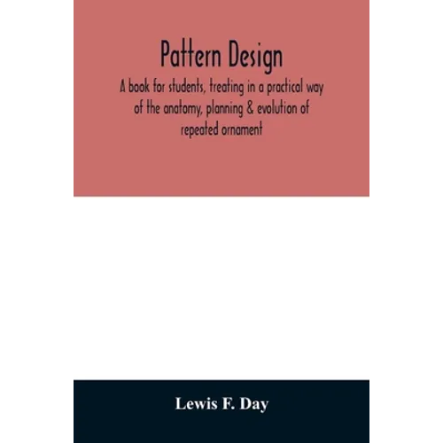 Pattern design; a book for students, treating in a practical way of the anatomy, planning & evolution of repeated ornament