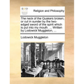 The neck of the Quakers broken, or cut in sunder by the two-edged sword of the spirit which is put into my mouth. ... Written by Lodowick Muggleton, .