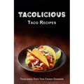 Tacolicious Taco Recipes: Tantalizingly Tasty Taco Tuesday Cookbook
