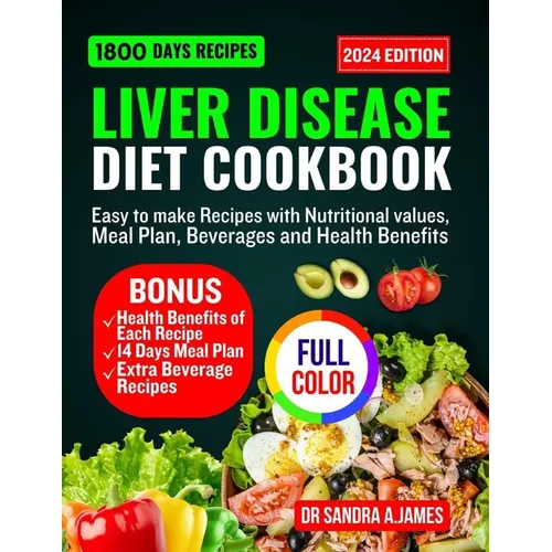 Liver Disease Diet Cookbook 2024: Easy to make recipes with nutritional values, meal plan, beverage and health benefits