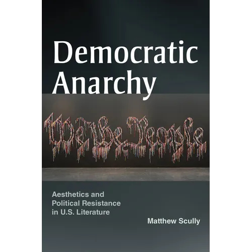 Democratic Anarchy: Aesthetics and Political Resistance in U.S. Literature