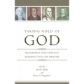 Taking Hold of God: Reformed and Puritan Perspectives on Prayer