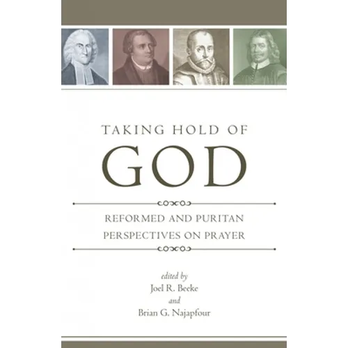 Taking Hold of God: Reformed and Puritan Perspectives on Prayer