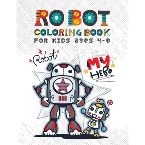 Robot Coloring Books for Kids Ages 4-8: Discover Over 100 Unique & Funny Robot Coloring Page - Awesome Gift for Boy and Kids Ages 4-8