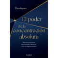El Poder de la Concentración Absoluta: Herramientas Prácticas Para Curarse de la Distracción Y Vivir Con Alegría Y Propósito / The Power of Unwavering