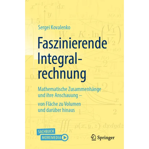 Faszinierende Integralrechnung: Mathematische Zusammenhänge Und Ihre Anschauung - Von Fläche Zu Volumen Und Darüber Hinaus