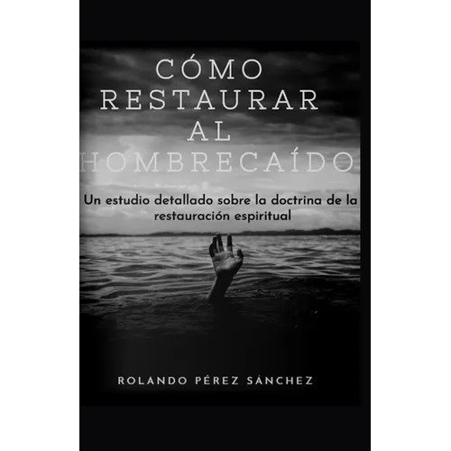 Cómo restaurar al hombre caído: Un estudio detallado sobre la doctrina de la restauración espiritual - Paperback
