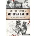 Murder in Victorian Dayton: The Tragic Story of Bessie Little