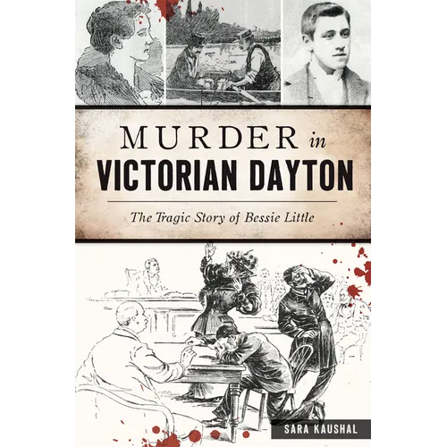 Murder in Victorian Dayton: The Tragic Story of Bessie Little