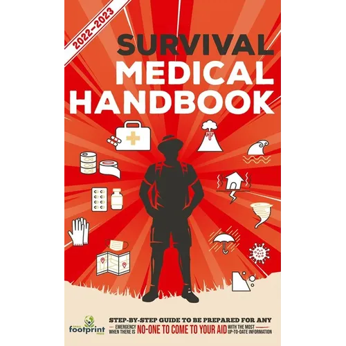 Survival Medical Handbook 2022-2023: Step-By-Step Guide to be Prepared for Any Emergency When Help is NOT On The Way With the Most Up To Date Informat
