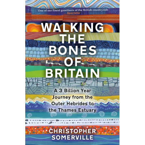 Walking the Bones of Britain: A 3 Billion Year Journey from the Outer Hebrides to the Thames Estuary