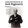 Collected Sermons of Smith Wigglesworth, Volume I