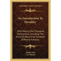 An Introduction To Heraldry: With Nearly One Thousand Illustrations, Including The Arms Of About Five Hundred Different Families