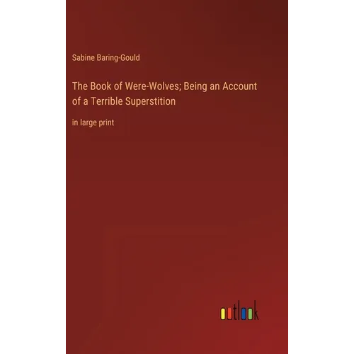 The Book of Were-Wolves; Being an Account of a Terrible Superstition: in large print