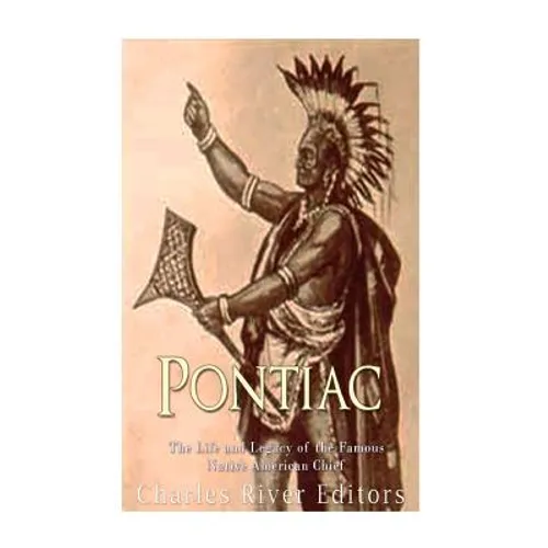 Pontiac: The Life and Legacy of the Famous Native American Chief
