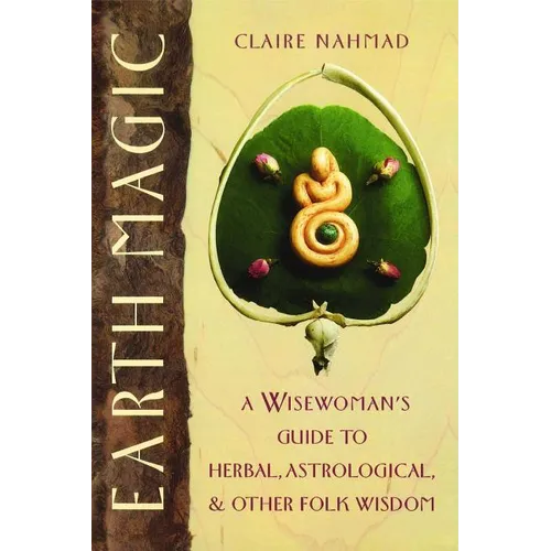 Earth Magic: A Wisewoman's Guide to Herbal, Astrological, and Other Folk Wisdom