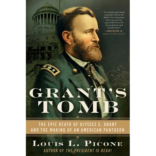 Grant's Tomb: The Epic Death of Ulysses S. Grant and the Making of an American Pantheon