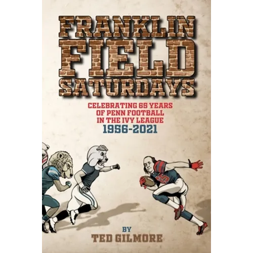 Franklin Field Saturdays: Celebrating 65 Years of Penn Football in the Ivy League 1956-2021