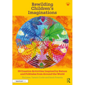 Rewilding Children's Imaginations: 99 Creative Activities Inspired by Nature and Folktales from Around the World