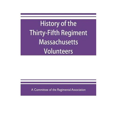 History of the Thirty-Fifth Regiment Massachusetts Volunteers, 1862-1865. With a roster
