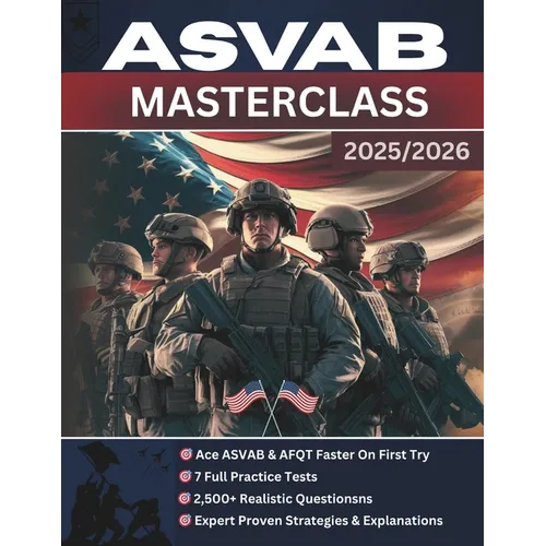 ASVAB Masterclass: The Complete Guide to Acing the ASVAB & AFQT - Proven Strategies, Expert Explanations, 7 Full Practice Tests, and 2,500+ Realistic