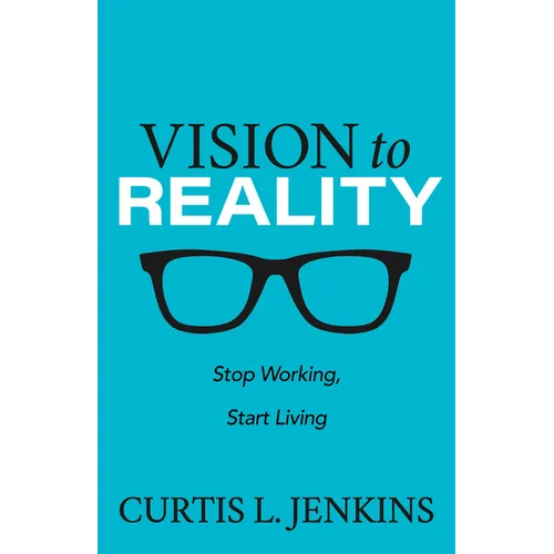 Vision to Reality: Stop Working, Start Living.