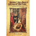 Seven Lies about Catholic History: Infamous Myths about the Church's Past and How to Answer Them