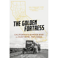 The Golden Fortress: California's Border War on Dust Bowl Refugees