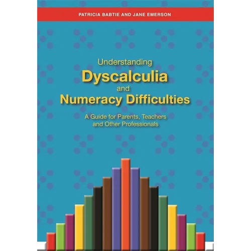Understanding Dyscalculia and Numeracy Difficulties: A Guide for Parents, Teachers and Other Professionals