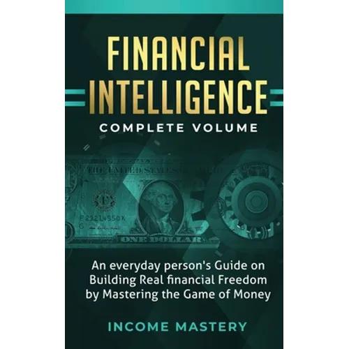 Financial Intelligence: An Everyday Person's Guide on Building Real Financial Freedom by Mastering the Game of Money Complete Volume