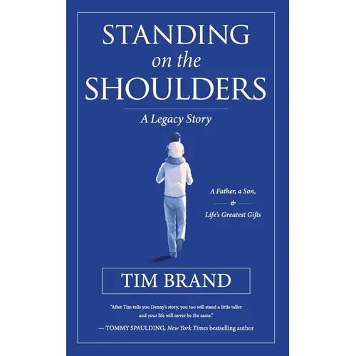 Standing on the Shoulders: A Legacy Story of a Father, a Son, and Life's Greatest Gifts