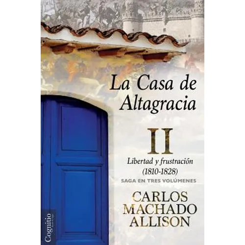 La Casa de Altagracia: Vol II. Libertad y frustración (1810-1828)