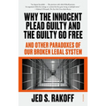 Why the Innocent Plead Guilty and the Guilty Go Free: And Other Paradoxes of Our Broken Legal System