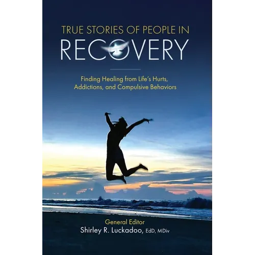 True Stories of People in Recovery: Finding Healing from Life's Hurts, Addictions, and Compulsive Behaviors