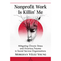 Nonprofit Work Is Killin' Me: Mitigating Chronic Stress and Vicarious Trauma in Social Service Organizations